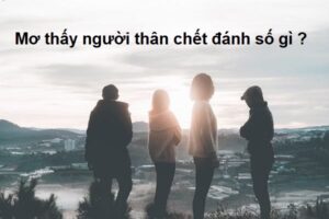 Mơ thấy người thân đã mất đánh số gì ?