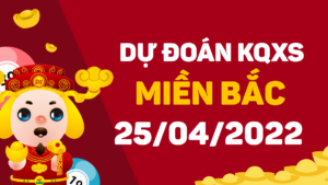 Dự đoán kết quả XSMB hôm nay 25/4/2022, soi cầu xổ số miền bắc