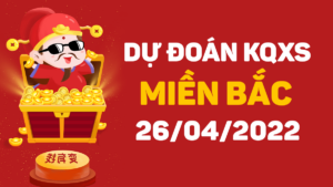 Dự đoán kết quả XSMB hôm nay 26/4/2022, soi cầu xổ số miền bắc