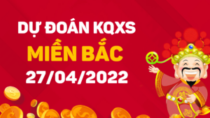 Dự đoán kết quả XSMB hôm nay 27/4/2022, soi cầu xổ số miền bắc