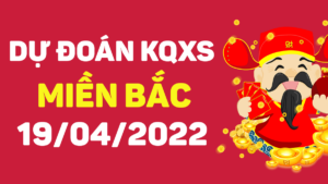 Dự đoán KQXS Miền Bắc ngày 19/4/2022, soi cầu xổ số miền bắc thứ ba