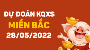 Dự đoán kết quả XSMB ngày 28/5/2022, soi cầu xổ số miền Bắc hôm nay