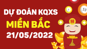 Dự đoán KQXS miền Bắc ngày 21/5/2022, soi cầu xổ số MB thứ 7