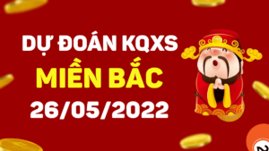 Dự đoán kết quả XSMB ngày 26/5/2022, soi cầu xổ số miền Bắc hôm nay