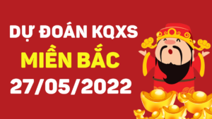 Dự đoán kết quả XSMB ngày 27/5/2022, soi cầu xổ số miền Bắc hôm nay