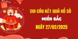 Dự đoán XSMB 27/2/2025, soi cầu Xổ Số Miền Bắc hôm nay